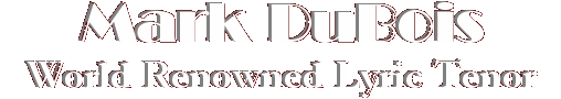 Mark DuBois - World Renowned Lyric Tenor